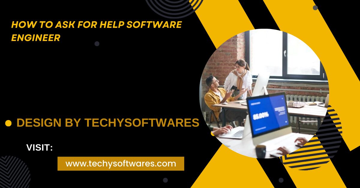 How To Ask For Help Software Engineer – A Comprehensive Guide!