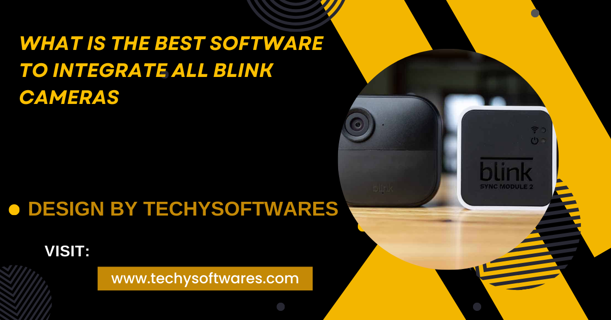 What Is The Best Software To Integrate All Blink Cameras – A Complete Overview!