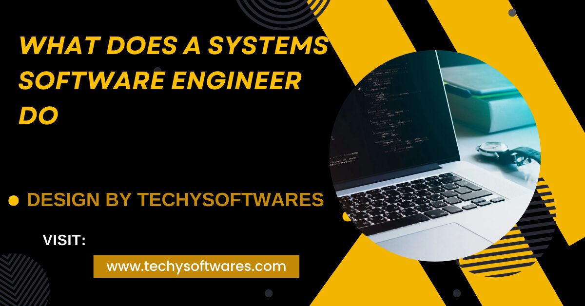 What Does A Systems Software Engineer Do – A Detailed Guide!