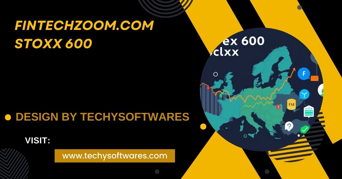 Fintechzoom.Com Stoxx 600 – An Overview!